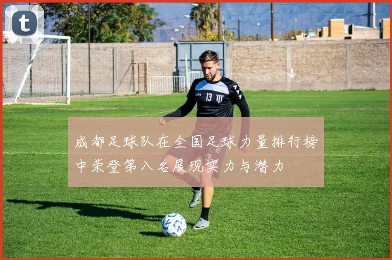 成都足球队在全国足球力量排行榜中荣登第八名展现实力与潜力