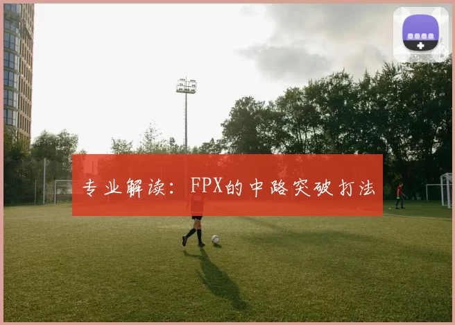 专业解读：FPX的中路突破打法