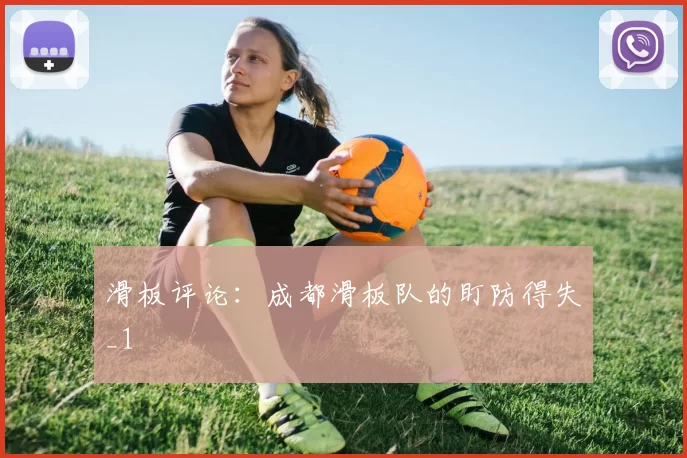 滑板评论：成都滑板队的盯防得失_1