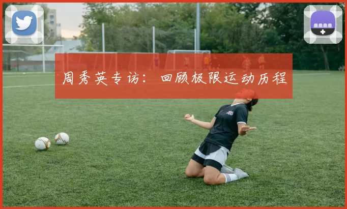 周秀英专访：回顾极限运动历程